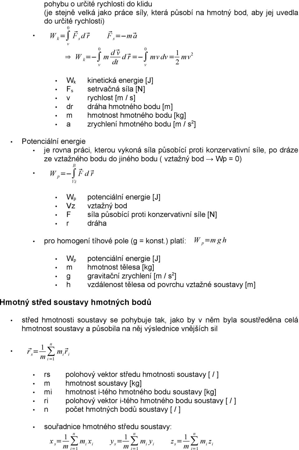 kterou vykoná síla působící proti konzervativní síle, po dráze ze vztažného bodu do jiného bodu ( vztažný bod Wp = ) B W p = Vz F d r W p potenciální energie [J] Vz vztažný bod F síla působící proti