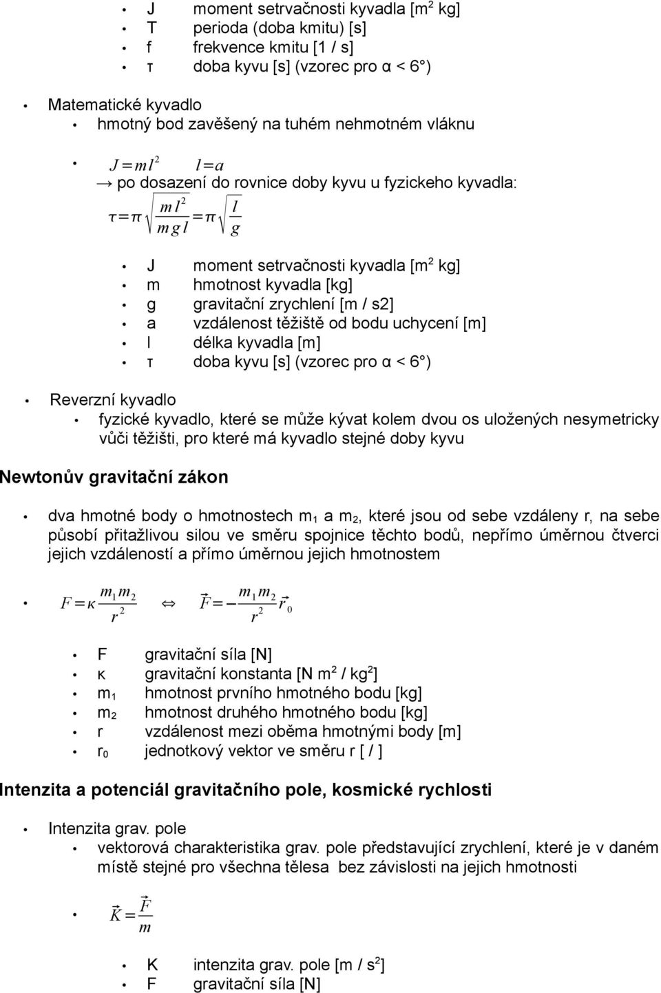 bodu uchycení [m] l délka kyvadla [m] τ doba kyvu [s] (vzorec pro α < 6 ) Reverzní kyvadlo fyzické kyvadlo, které se může kývat kolem dvou os uložených nesymetricky vůči těžišti, pro které má kyvadlo