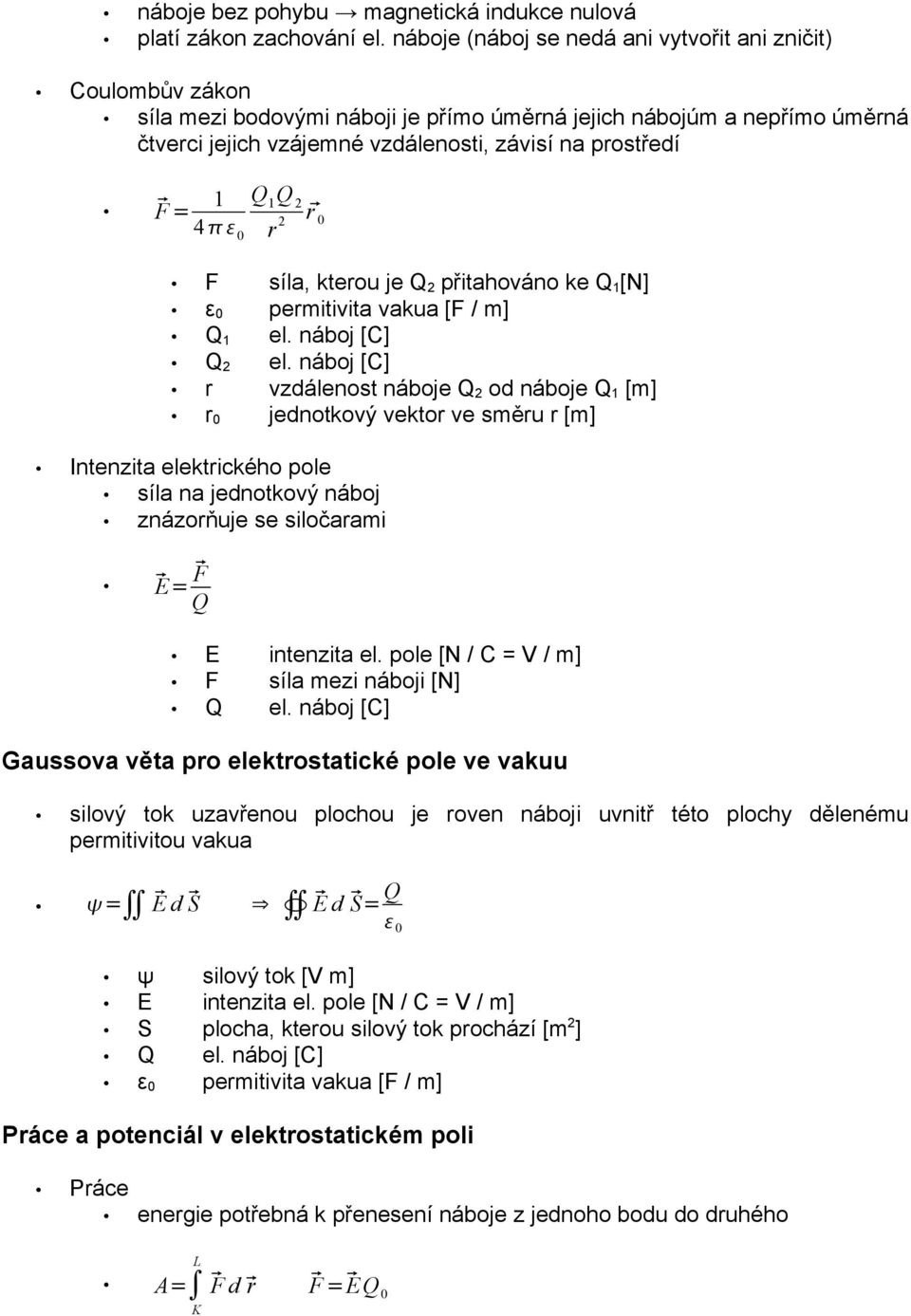 4 Q 1 Q 2 r 2 r F síla, kterou je Q 2 přitahováno ke Q 1 [N] ε permitivita vakua [F / m] Q 1 el. náboj [C] Q 2 el.