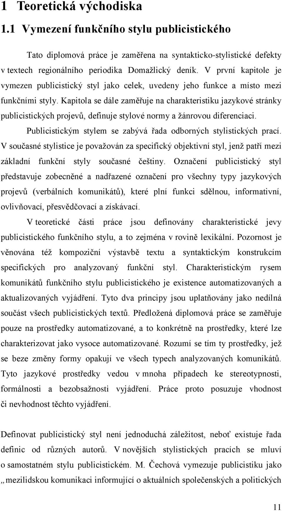 Kapitola se dále zaměřuje na charakteristiku jazykové stránky publicistických projevů, definuje stylové normy a žánrovou diferenciaci.
