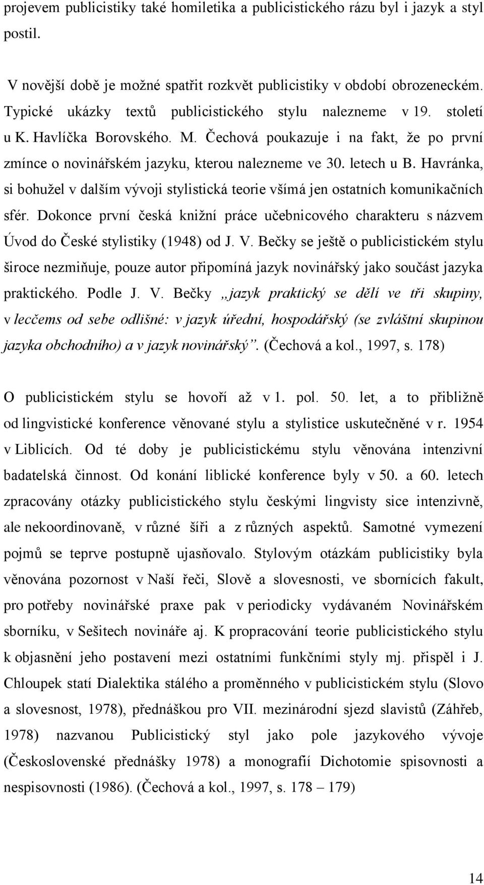 letech u B. Havránka, si bohužel v dalším vývoji stylistická teorie všímá jen ostatních komunikačních sfér.