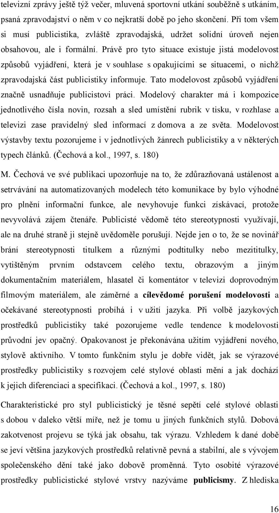 Právě pro tyto situace existuje jistá modelovost způsobů vyjádření, která je v souhlase s opakujícími se situacemi, o nichž zpravodajská část publicistiky informuje.