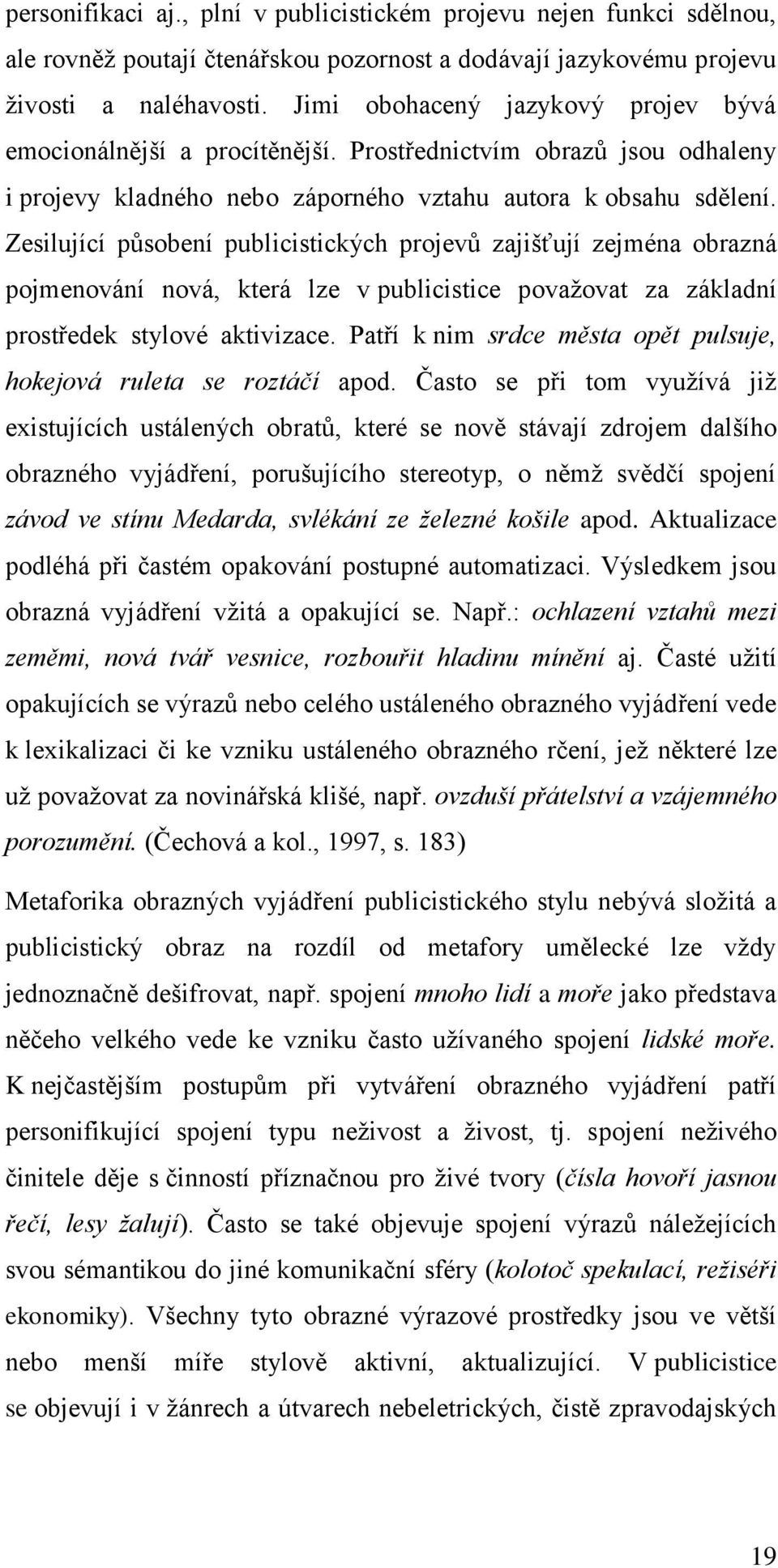 Zesilující působení publicistických projevů zajišťují zejména obrazná pojmenování nová, která lze v publicistice považovat za základní prostředek stylové aktivizace.