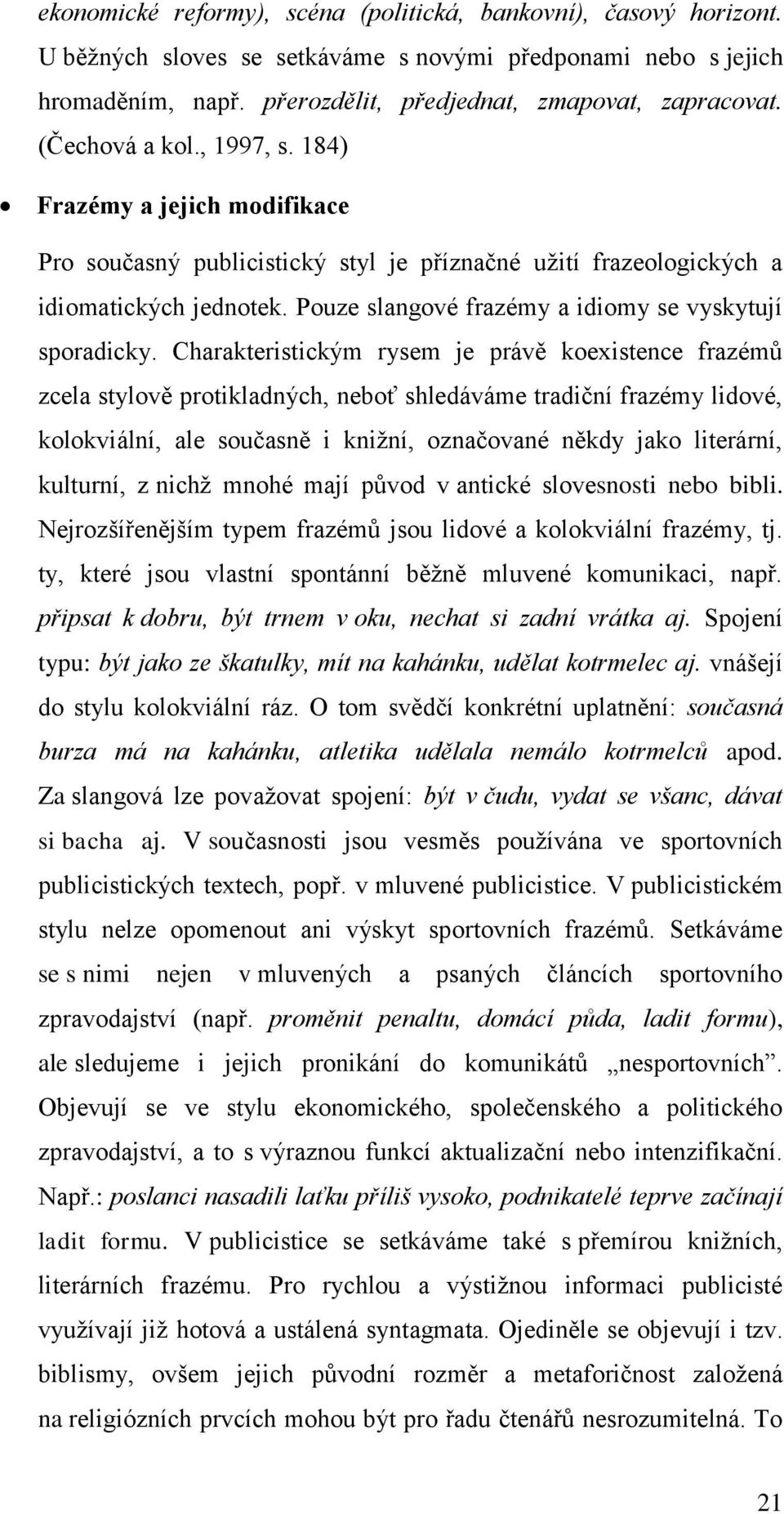 Pouze slangové frazémy a idiomy se vyskytují sporadicky.
