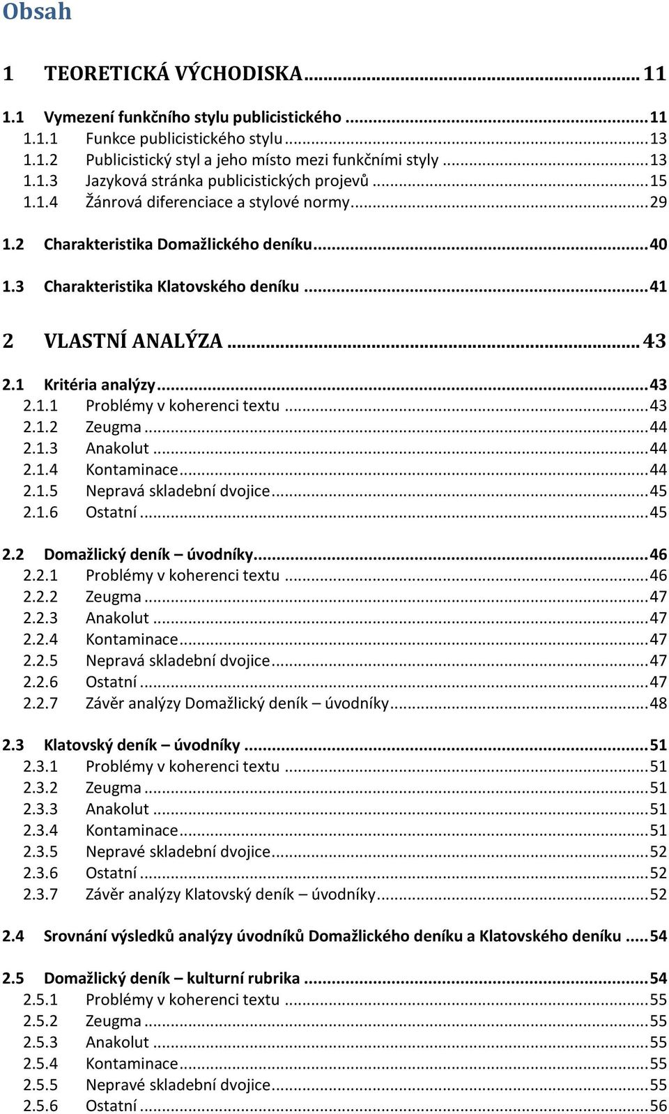 .. 43 2.1.2 Zeugma... 44 2.1.3 Anakolut... 44 2.1.4 Kontaminace... 44 2.1.5 Nepravá skladební dvojice... 45 2.1.6 Ostatní... 45 2.2 Domažlický deník úvodníky... 46 2.2.1 Problémy v koherenci textu.