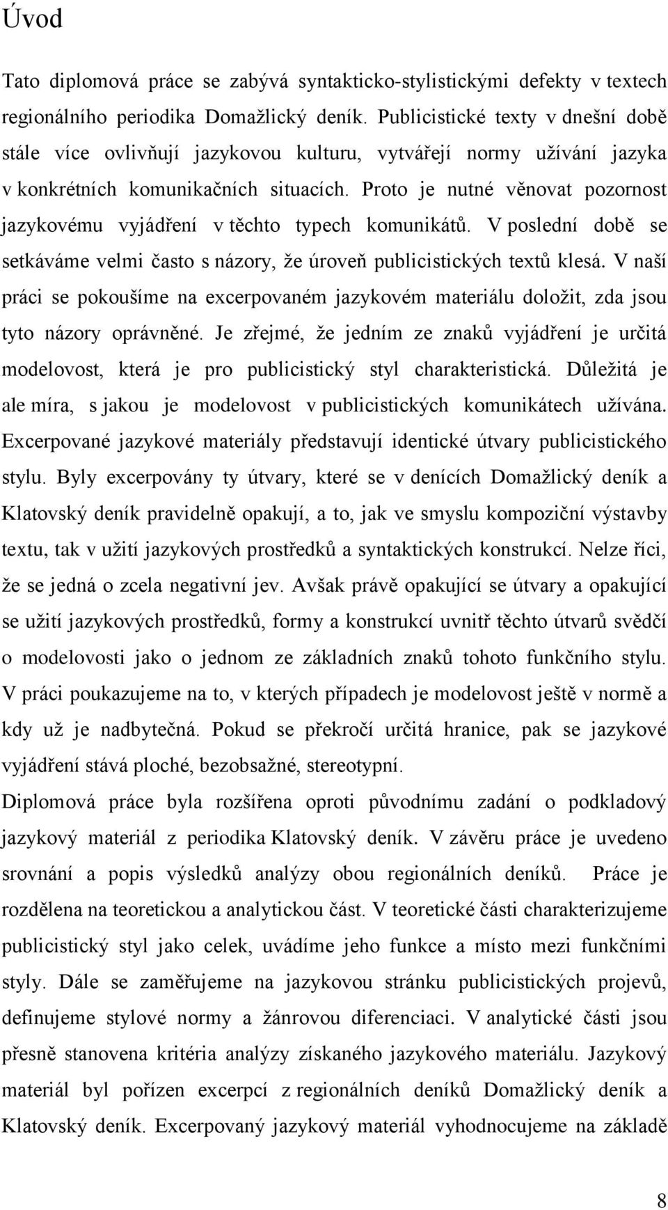 Proto je nutné věnovat pozornost jazykovému vyjádření v těchto typech komunikátů. V poslední době se setkáváme velmi často s názory, že úroveň publicistických textů klesá.
