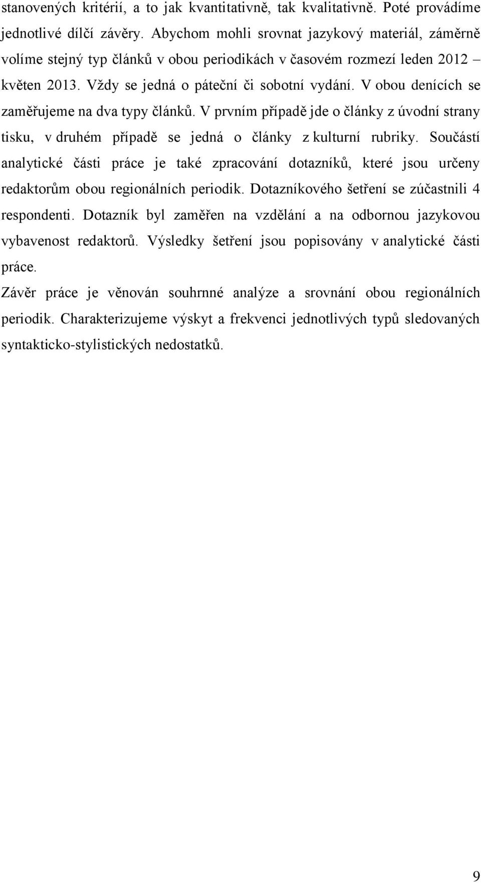 V obou denících se zaměřujeme na dva typy článků. V prvním případě jde o články z úvodní strany tisku, v druhém případě se jedná o články z kulturní rubriky.