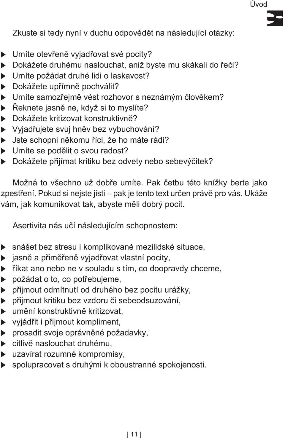 Vyjadøujete svùj hnìv bez vybuchování? Jste schopni nìkomu øíci, že ho máte rádi? Umíte se podìlit o svou radost? Dokážete pøijímat kritiku bez odvety nebo sebevýèitek?