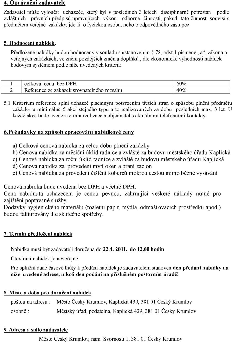 1 písmene a, zákona o veřejných zakázkách, ve znění pozdějších změn a doplňků, dle ekonomické výhodnosti nabídek bodovým systémem podle níže uvedených kritérií: 1 celková cena bez DPH 60% 2 Reference