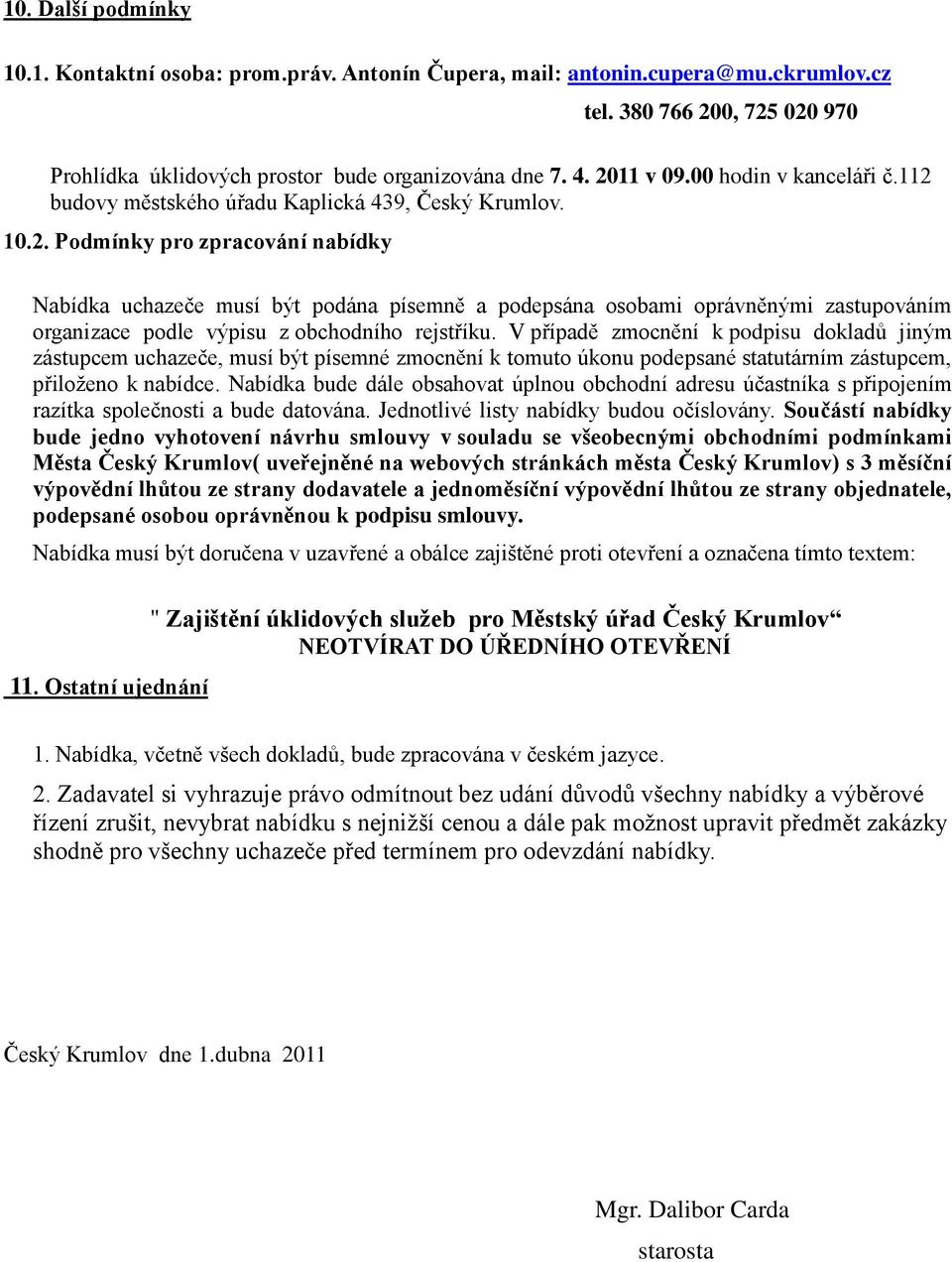 V případě zmocnění k podpisu dokladů jiným zástupcem uchazeče, musí být písemné zmocnění k tomuto úkonu podepsané statutárním zástupcem, přiloženo k nabídce.