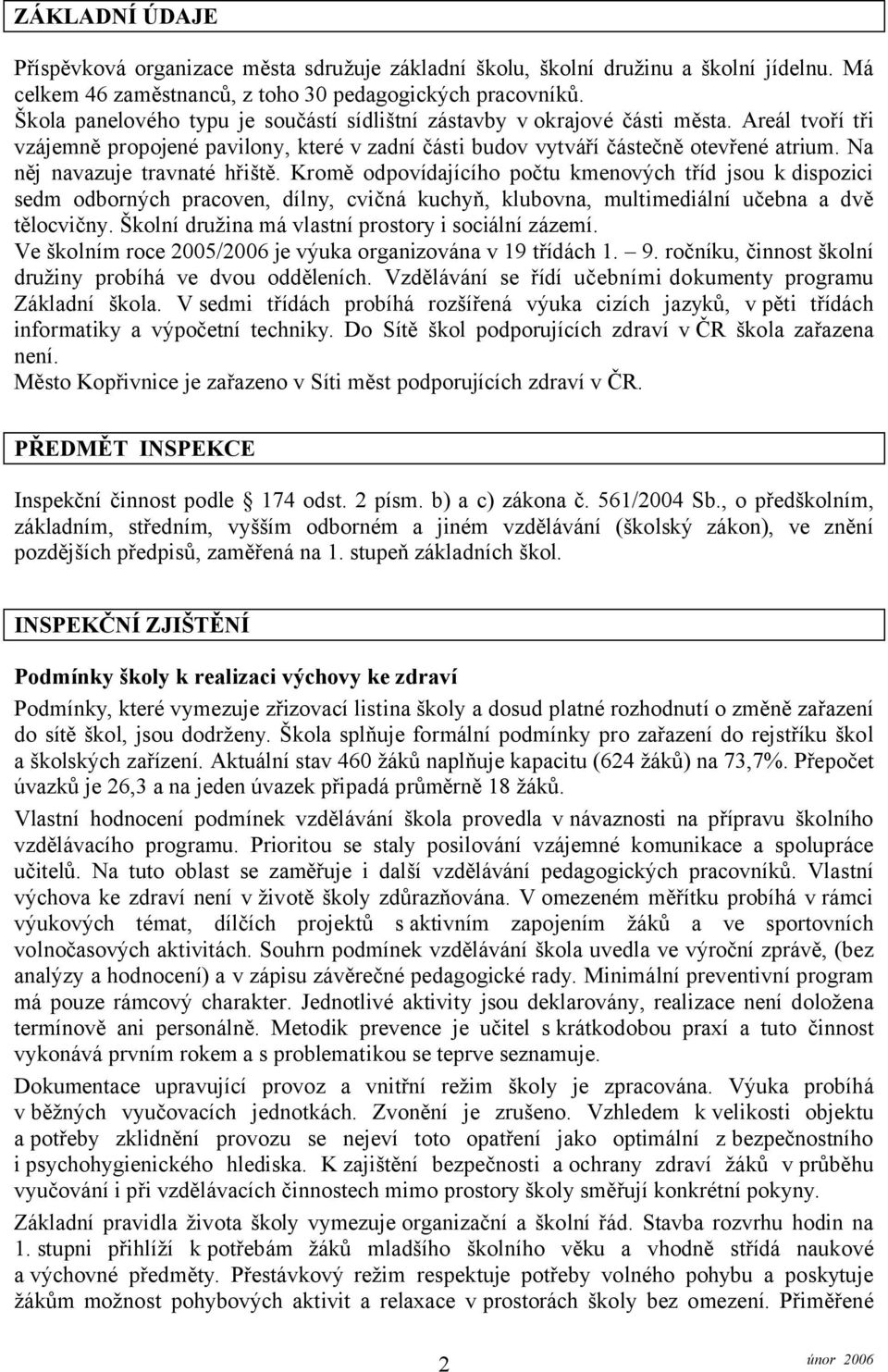 Na něj navazuje travnaté hřiště. Kromě odpovídajícího počtu kmenových tříd jsou kdispozici sedm odborných pracoven, dílny, cvičná kuchyň, klubovna, multimediální učebna a dvě tělocvičny.