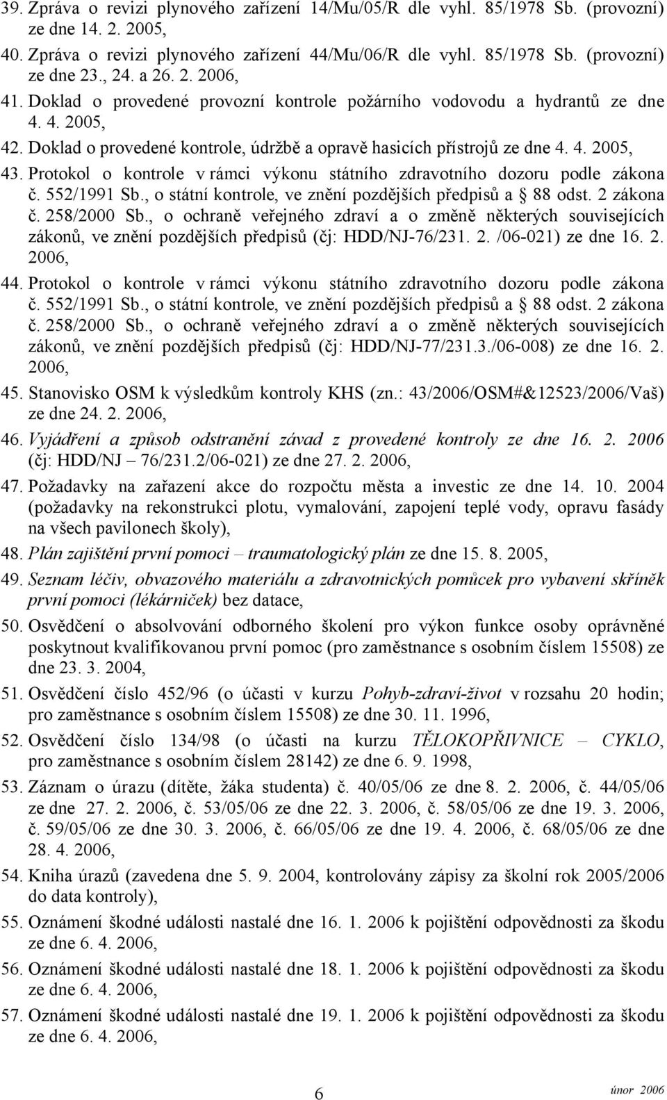 Protokol o kontrole v rámci výkonu státního zdravotního dozoru podle zákona č. 552/1991 Sb., o státní kontrole, ve znění pozdějších předpisů a 88 odst. 2 zákona č. 258/2000 Sb.