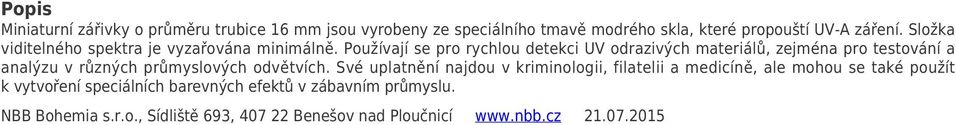 Používají se pro rychlou detekci UV odrazivých materiálů, zejména pro testování a analýzu v různých průmyslových odvětvích.