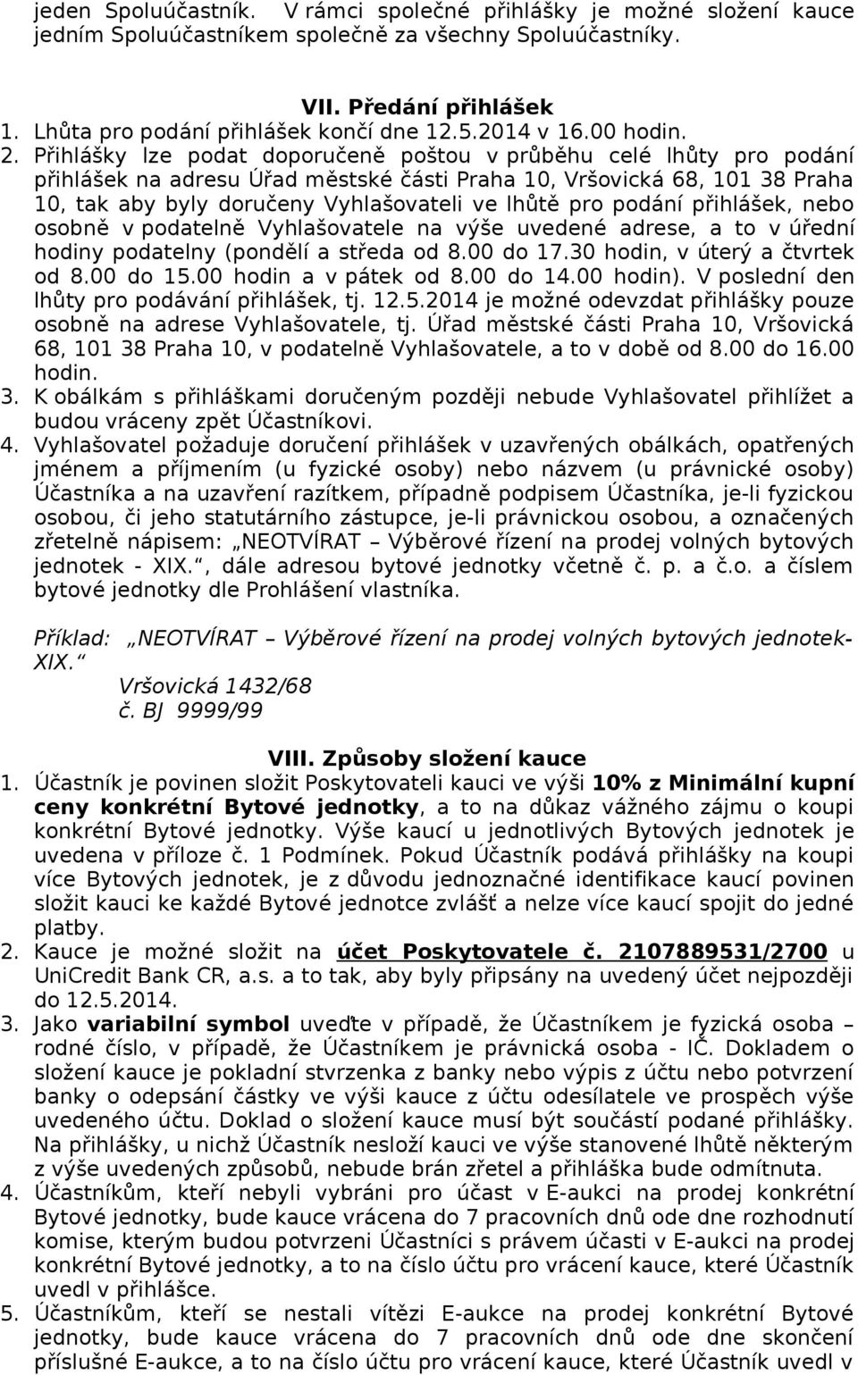 Přihlášky lze podat doporučeně poštou v průběhu celé lhůty pro podání přihlášek na adresu Úřad městské části Praha 10, Vršovická 68, 101 38 Praha 10, tak aby byly doručeny Vyhlašovateli ve lhůtě pro