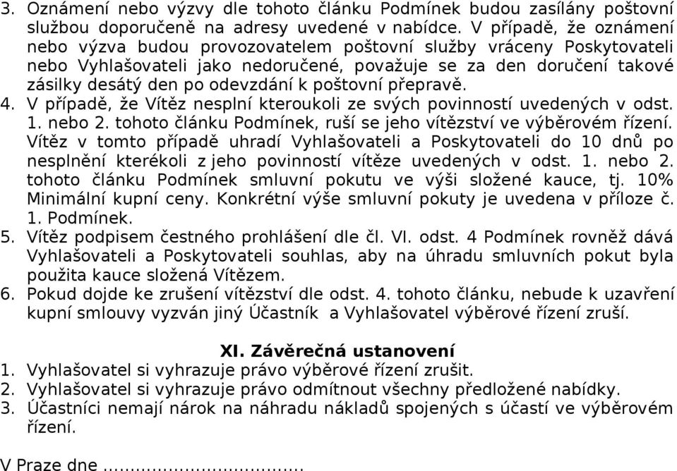 poštovní přepravě. 4. V případě, že Vítěz nesplní kteroukoli ze svých povinností uvedených v odst. 1. nebo 2. tohoto článku Podmínek, ruší se jeho vítězství ve výběrovém řízení.