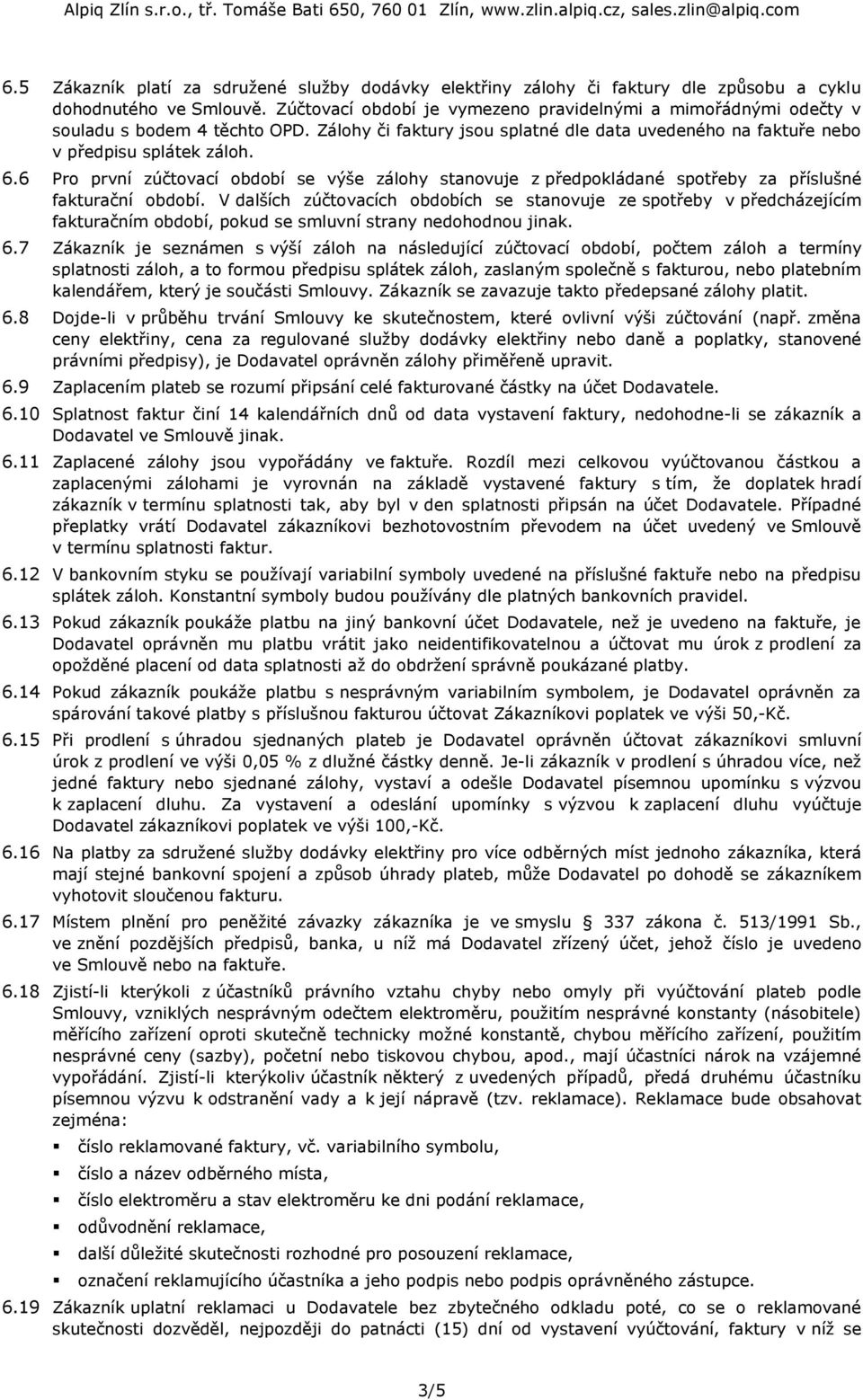 6 Pro první zúčtovací období se výše zálohy stanovuje z předpokládané spotřeby za příslušné fakturační období.