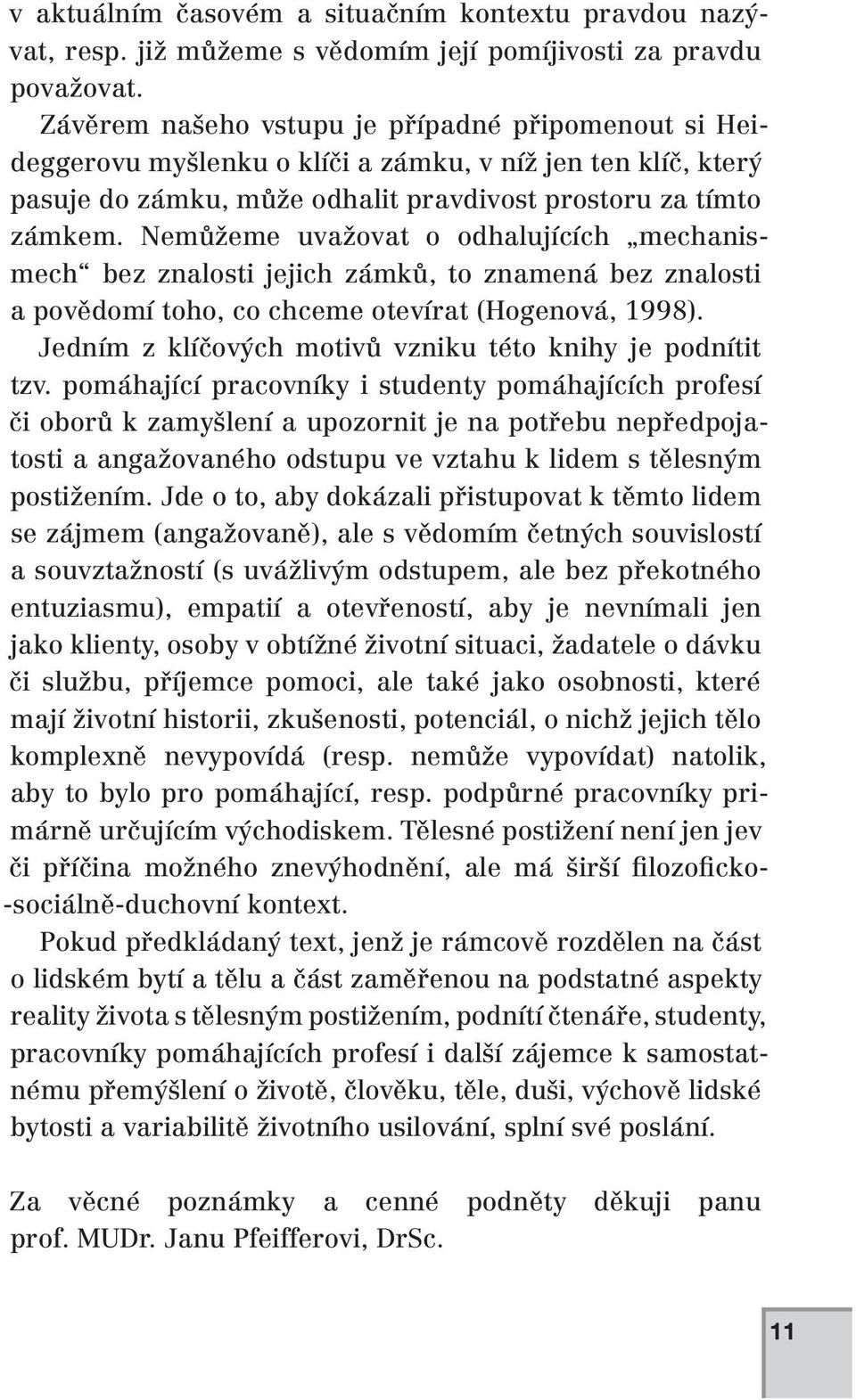Nemůžeme uvažovat o odhalujících mechanismech bez znalosti jejich zámků, to znamená bez znalosti a povědomí toho, co chceme otevírat (Hogenová, 1998).