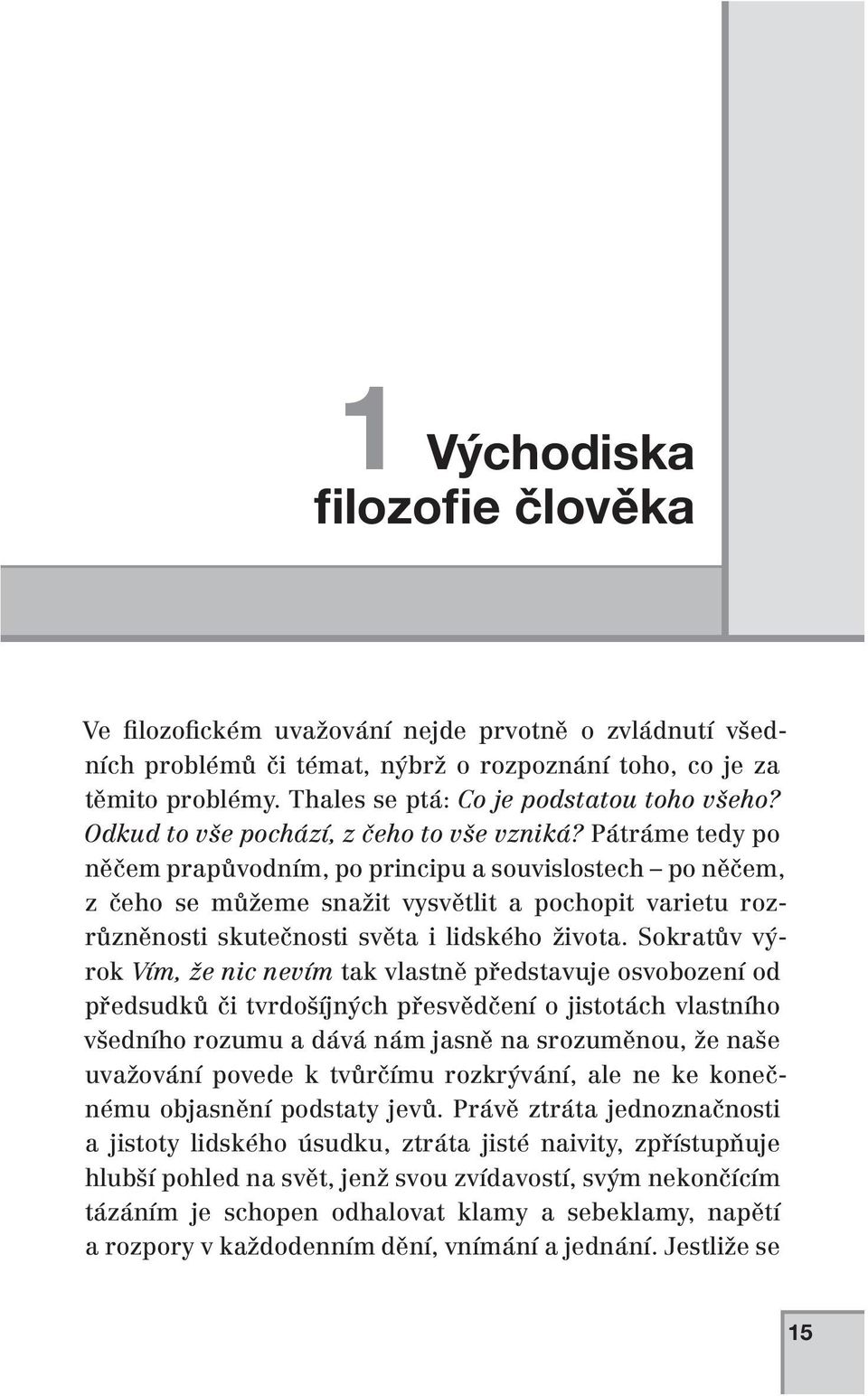 Pátráme tedy po něčem prapůvodním, po principu a souvislostech po něčem, z čeho se můžeme snažit vysvětlit a pochopit varietu rozrůzněnosti skutečnosti světa i lidského života.