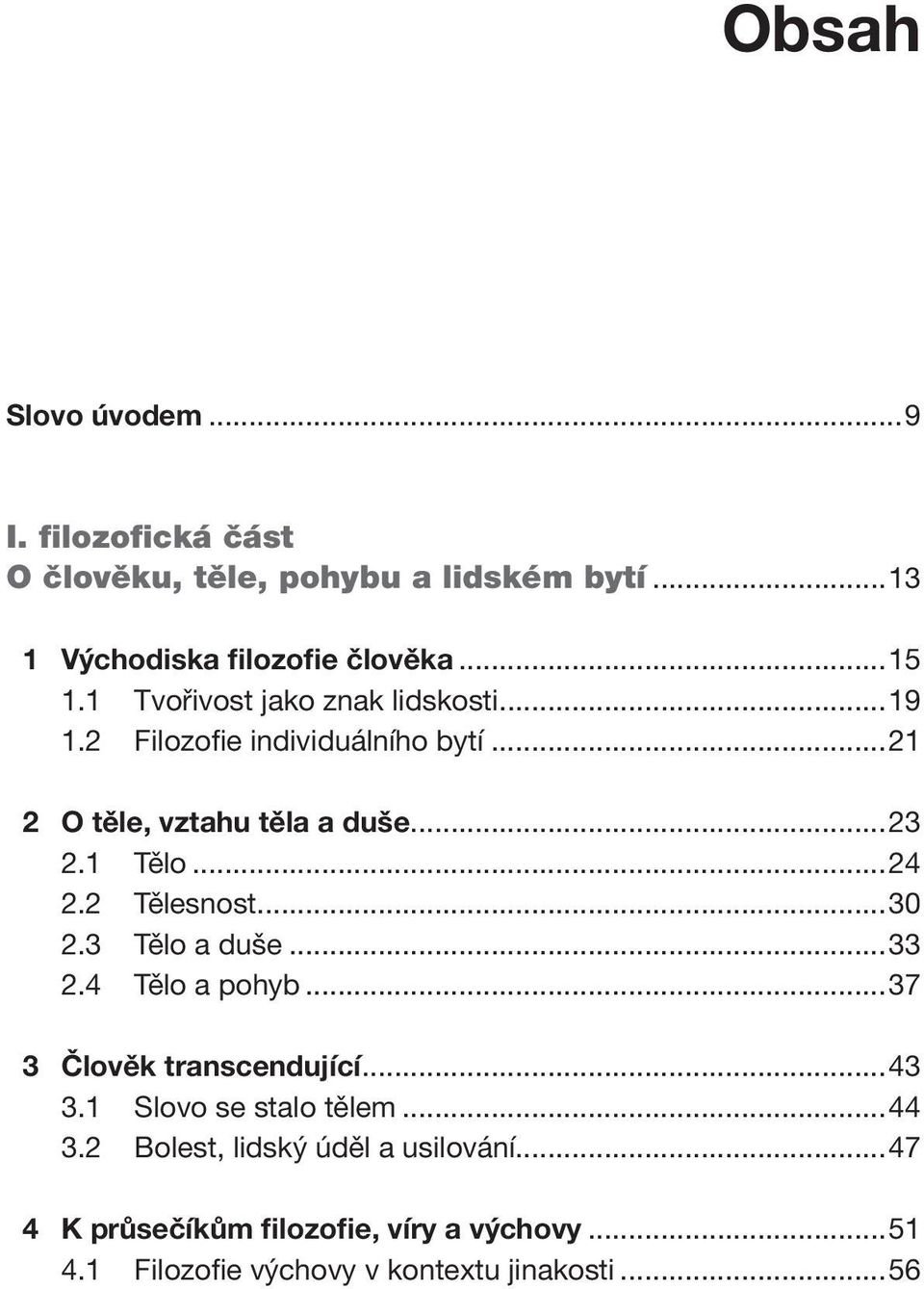 2 Tělesnost...30 2.3 Tělo a duše...33 2.4 Tělo a pohyb...37 3 Člověk transcendující...43 3.1 Slovo se stalo tělem...44 3.