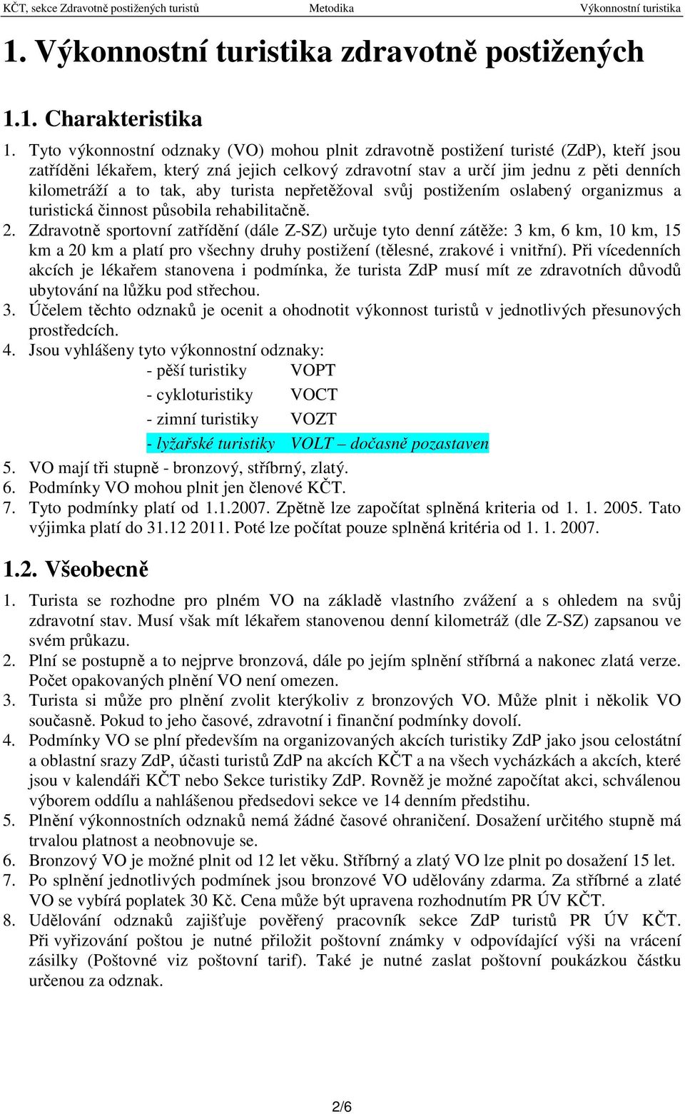 tak, aby turista nepřetěžoval svůj postižením oslabený organizmus a turistická činnost působila rehabilitačně. 2.