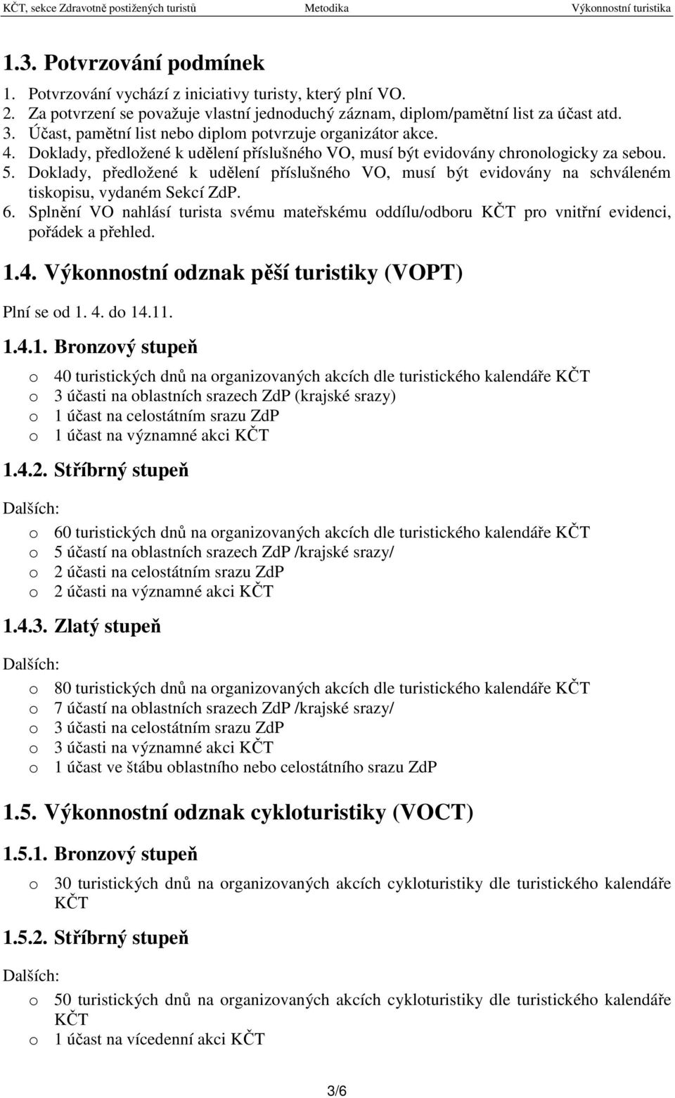 Doklady, předložené k udělení příslušného VO, musí být evidovány na schváleném tiskopisu, vydaném Sekcí ZdP. 6.