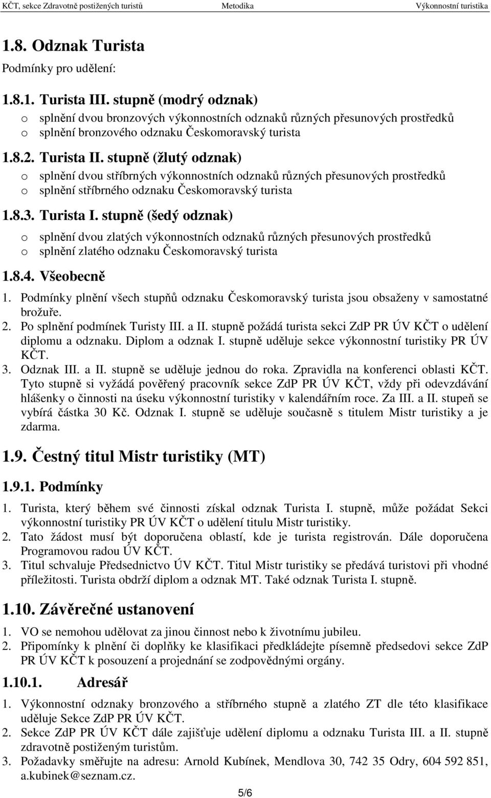 stupně (žlutý odznak) o splnění dvou stříbrných výkonnostních odznaků různých přesunových prostředků o splnění stříbrného odznaku Českomoravský turista 1.8.3. Turista I.