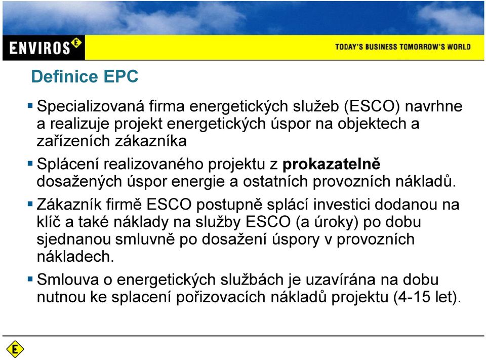 Zákazník firm ESCO postupn splácí investici dodanou na klí a také náklady na služby ESCO (a úroky) po dobu sjednanou smluvn po
