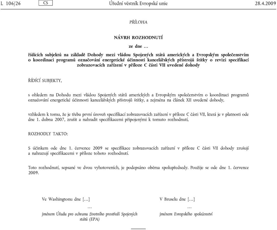 kancelářských přístrojů štítky o revizi specifikací zobrazovacích zařízení v příloze C části VII uvedené dohody ŘÍDÍCÍ SUBJEKTY, s ohledem na Dohodu mezi vládou Spojených států amerických a Evropským
