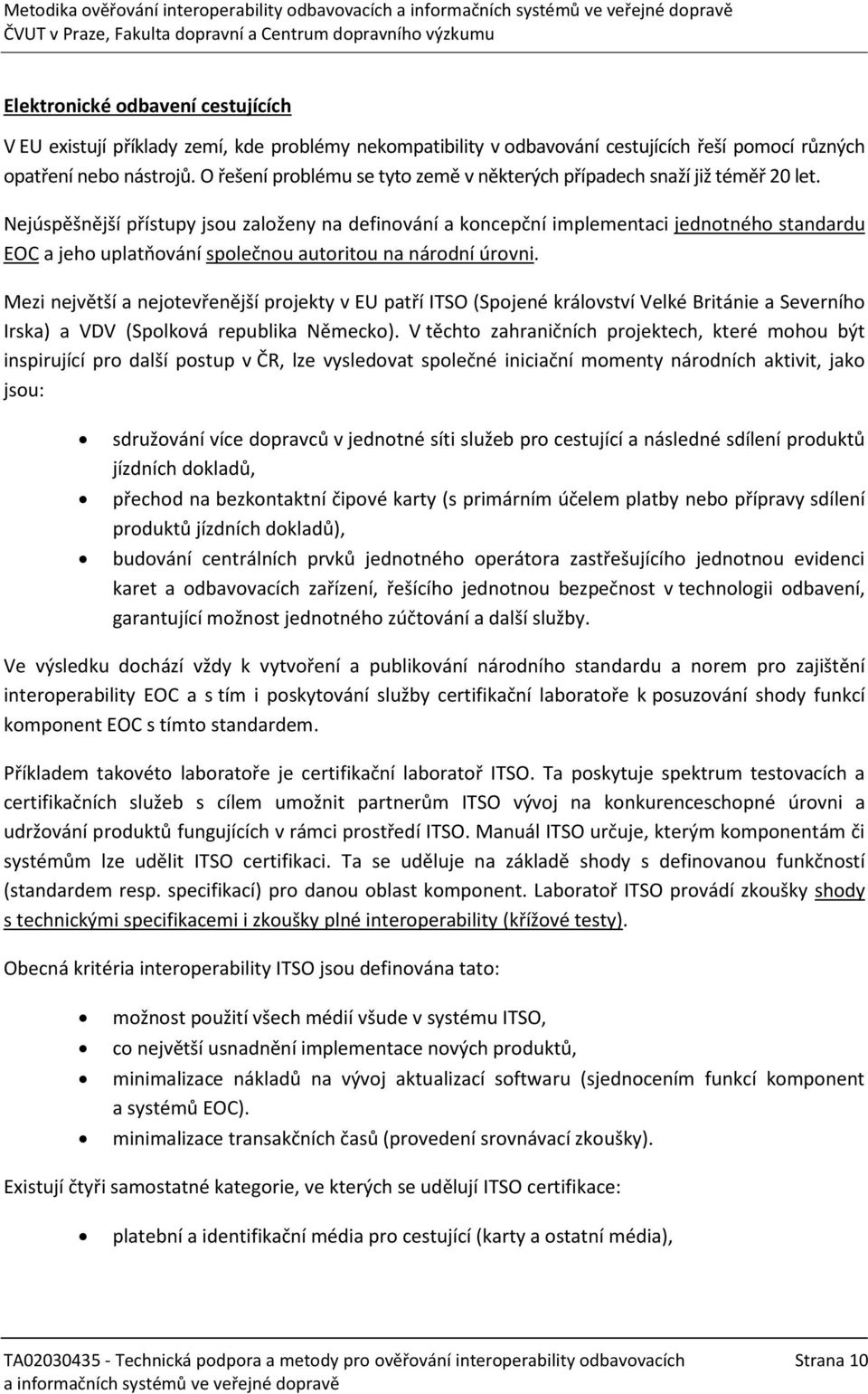 Nejúspěšnější přístupy jsou založeny na definování a koncepční implementaci jednotného standardu EOC a jeho uplatňování společnou autoritou na národní úrovni.