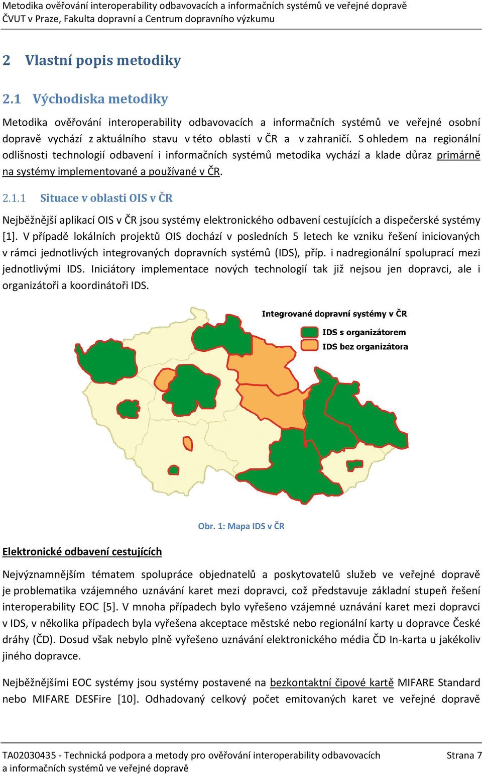 S ohledem na regionální odlišnosti technologií odbavení i informačních systémů metodika vychází a klade důraz primárně na systémy implementované a používané v ČR. 2.1.