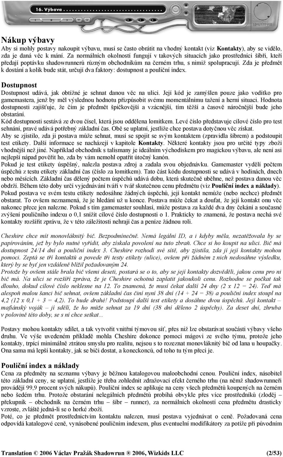 Zda je předmět k dostání a kolik bude stát, určují dva faktory: dostupnost a pouliční index. Dostupnost Dostupnost udává, jak obtížné je sehnat danou věc na ulici.