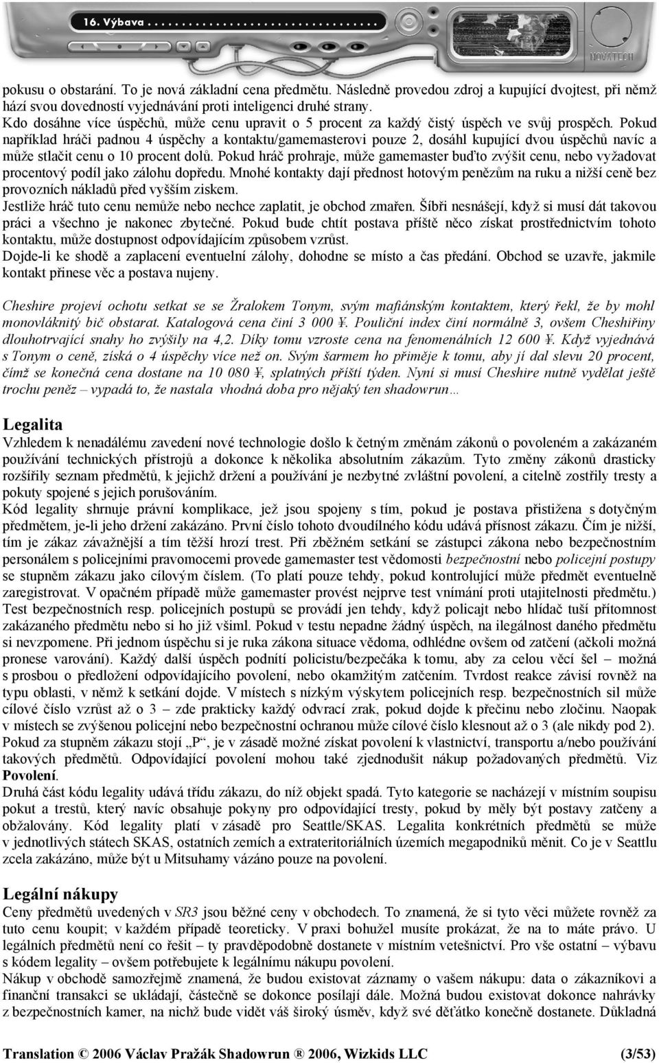 Pokud například hráči padnou 4 úspěchy a kontaktu/gamemasterovi pouze 2, dosáhl kupující dvou úspěchů navíc a může stlačit cenu o 10 procent dolů.