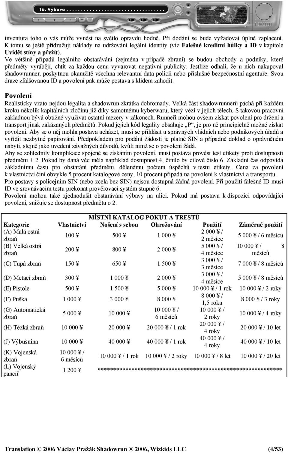 Ve většině případů legálního obstarávání (zejména v případě zbraní) se budou obchody a podniky, které předměty vyrábějí, chtít za každou cenu vyvarovat negativní publicity.