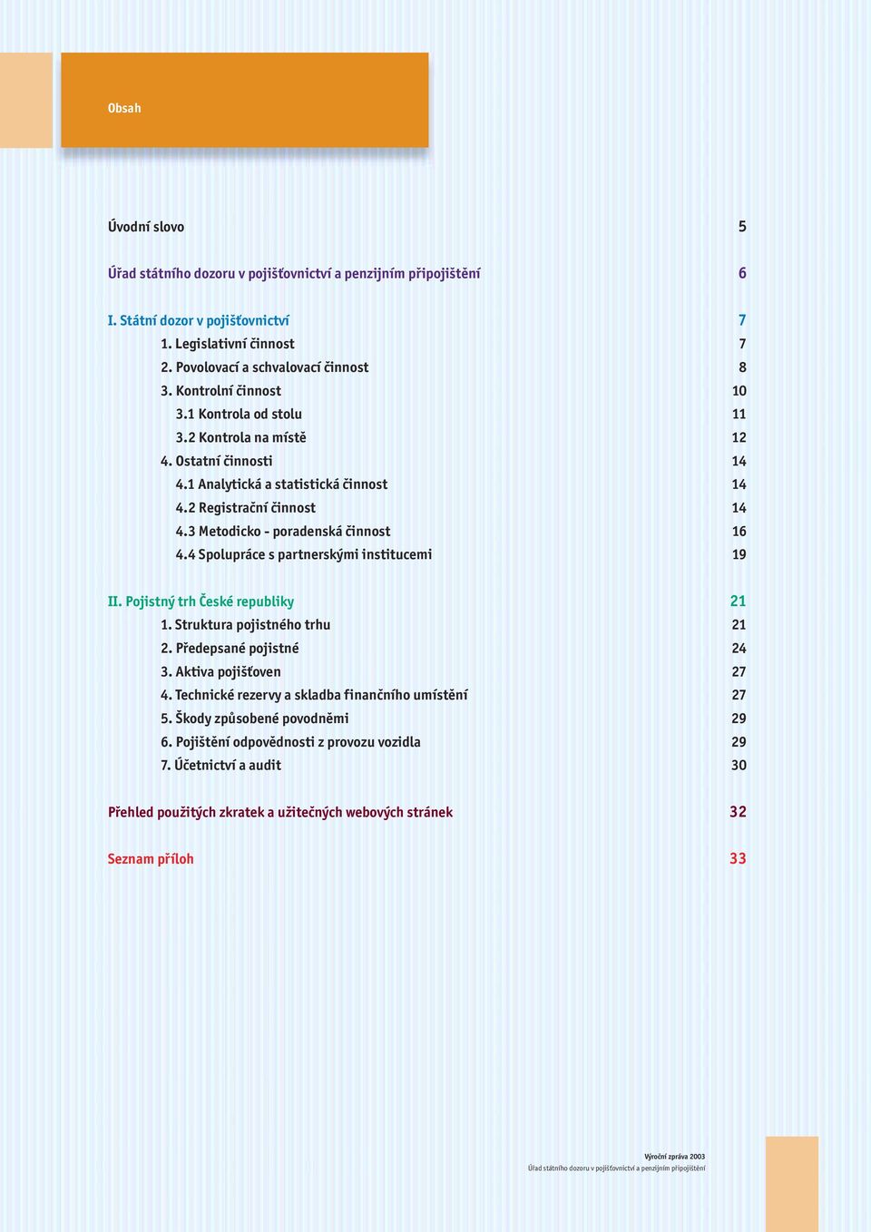 4 Spolupráce s partnerskými institucemi 19 II. Pojistný trh České republiky 21 1. Struktura pojistného trhu 21 2. Předepsané pojistné 24 3. Aktiva pojišťoven 27 4.