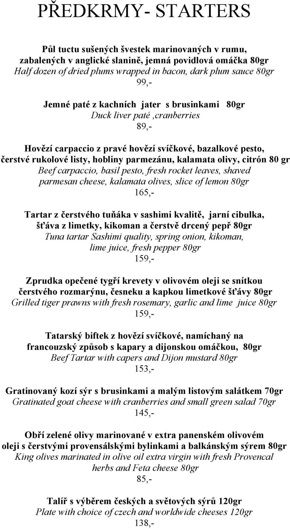 citrón 80 gr Beef carpaccio, basil pesto, fresh rocket leaves, shaved parmesan cheese, kalamata olives, slice of lemon 80gr 165,- Tartar z čerstvého tuňáka v sashimi kvalitě, jarní cibulka, šťáva z