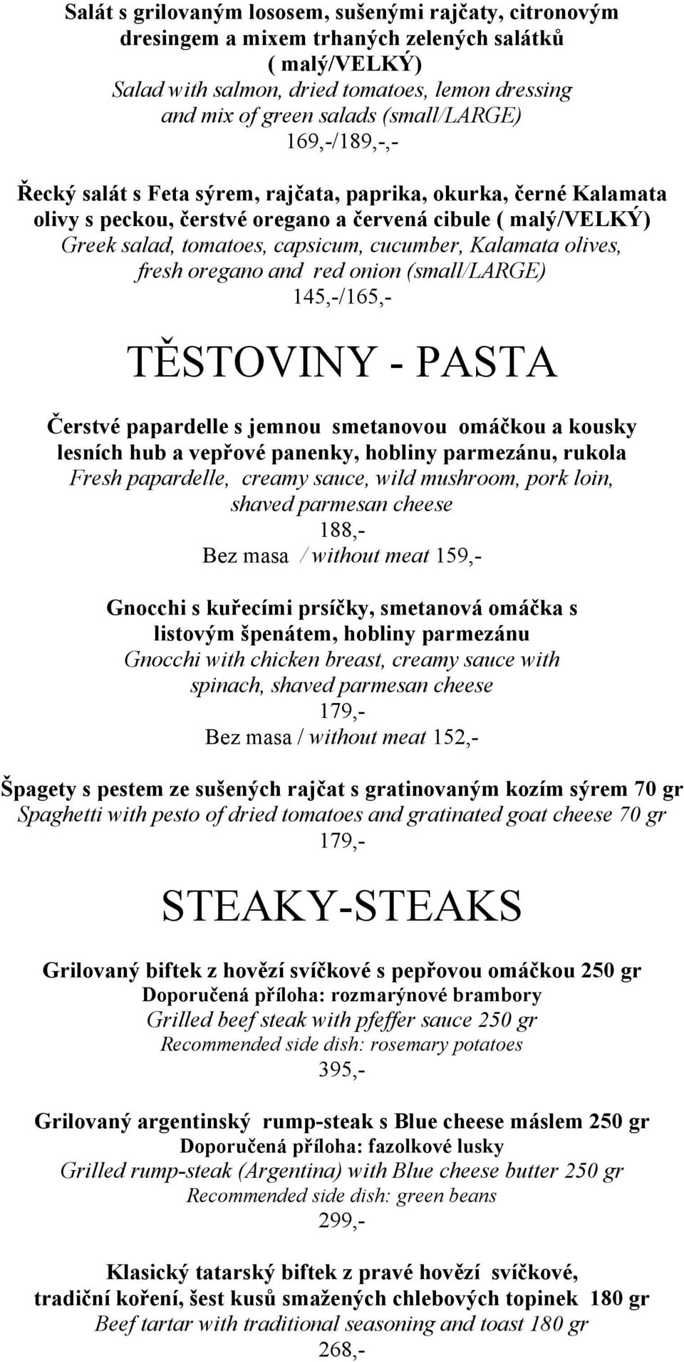 cucumber, Kalamata olives, fresh oregano and red onion (small/large) 145,-/165,- TĚSTOVINY - PASTA Čerstvé papardelle s jemnou smetanovou omáčkou a kousky lesních hub a vepřové panenky, hobliny