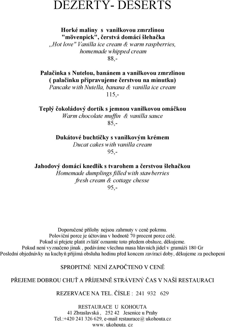vanilla sauce 85,- Dukátové buchtičky s vanilkovým krémem Ducat cakes with vanilla cream 95,- Jahodový domácí knedlík s tvarohem a čerstvou šlehačkou Homemade dumplings filled with stawberries fresh