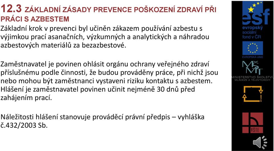 Zaměstnavatel je povinen ohlásit orgánu ochrany veřejného zdraví příslušnému podle činnosti, že budou prováděny práce, při nichž jsou nebo mohou