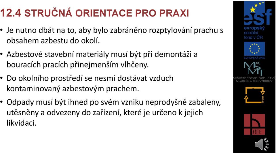 Azbestové stavební materiály musí být při demontáži a bouracích pracích přinejmenším vlhčeny.