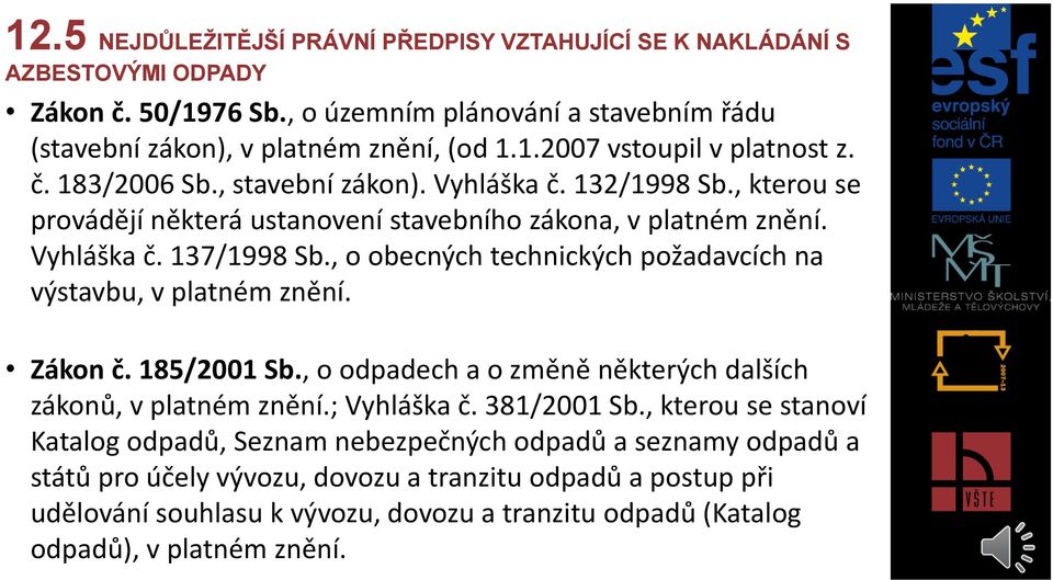 , o obecných technických požadavcích na výstavbu, v platném znění. Zákon č. 185/2001 Sb., o odpadech a o změně některých dalších zákonů, v platném znění.; Vyhláška č. 381/2001 Sb.