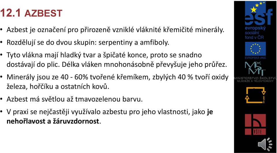 Tyto vlákna mají hladký tvar a špičaté konce, proto se snadno dostávají do plic.