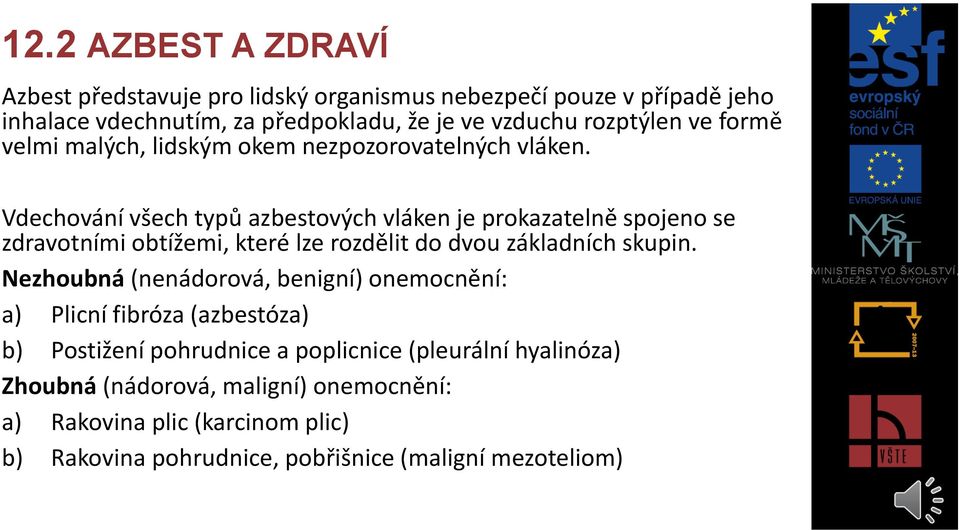 Vdechování všech typů azbestových vláken je prokazatelně spojeno se zdravotními obtížemi, které lze rozdělit do dvou základních skupin.