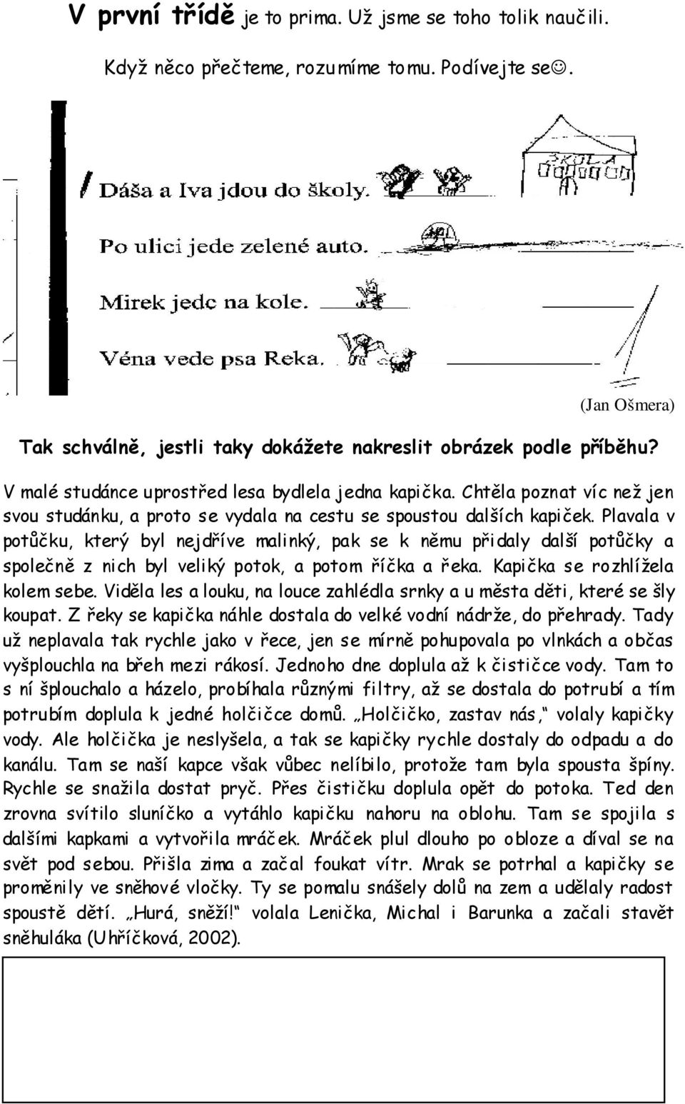 Plavala v potůčku, který byl nejdříve malinký, pak se k němu přidaly další potůčky a společně z nich byl veliký potok, a potom říčka a řeka. Kapička se rozhlížela kolem sebe.
