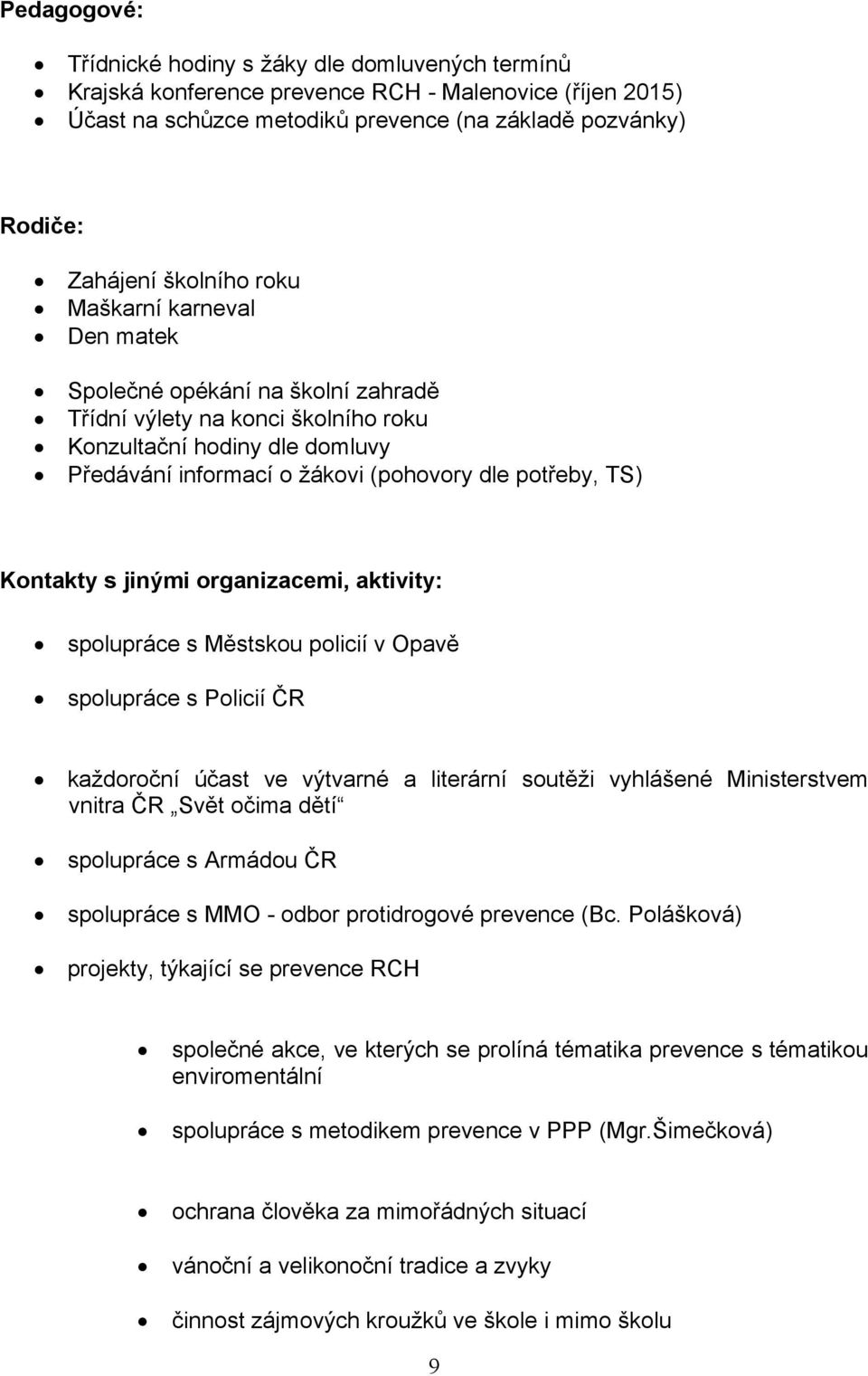 TS) Kontakty s jinými organizacemi, aktivity: spolupráce s Městskou policií v Opavě spolupráce s Policií ČR každoroční účast ve výtvarné a literární soutěži vyhlášené Ministerstvem vnitra ČR Svět