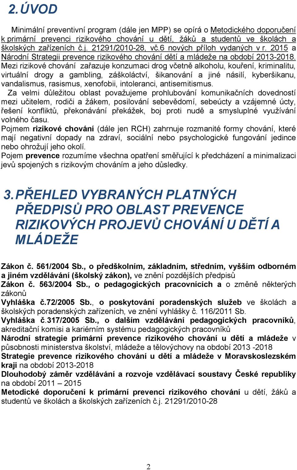 Mezi rizikové chování zařazuje konzumaci drog včetně alkoholu, kouření, kriminalitu, virtuální drogy a gambling, záškoláctví, šikanování a jiné násilí, kyberšikanu, vandalismus, rasismus, xenofobii,