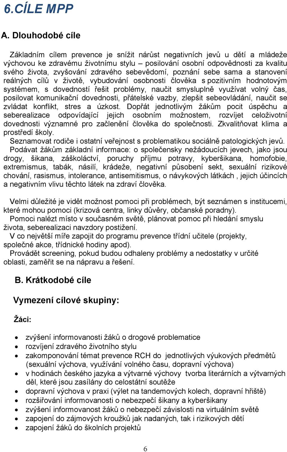 zdravého sebevědomí, poznání sebe sama a stanovení reálných cílů v životě, vybudování osobnosti člověka s pozitivním hodnotovým systémem, s dovedností řešit problémy, naučit smysluplně využívat volný