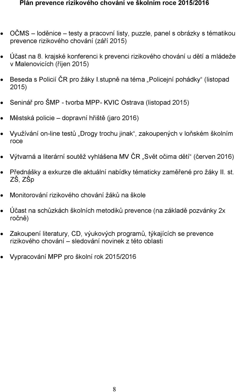 stupně na téma Policejní pohádky (listopad 2015) Seninář pro ŠMP - tvorba MPP- KVIC Ostrava (listopad 2015) Městská policie dopravní hřiště (jaro 2016) Využívání on-line testů Drogy trochu jinak,