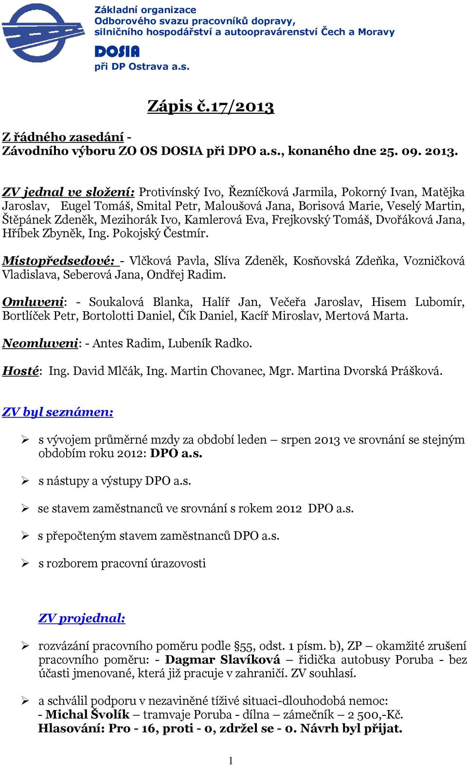 ZV jednal ve složení: Protivínský Ivo, Řezníčková Jarmila, Pokorný Ivan, Matějka Jaroslav, Eugel Tomáš, Smital Petr, Maloušová Jana, Borisová Marie, Veselý Martin, Štěpánek Zdeněk, Mezihorák Ivo,