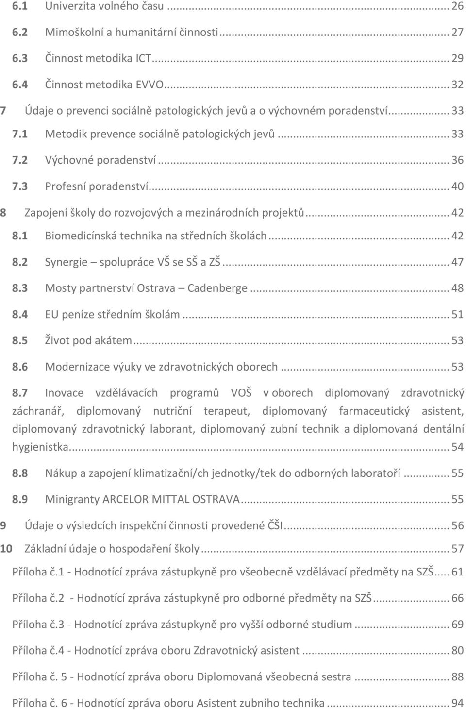 .. 40 8 Zapojení školy do rozvojových a mezinárodních projektů... 42 8.1 Biomedicínská technika na středních školách... 42 8.2 Synergie spolupráce VŠ se SŠ a ZŠ... 47 8.