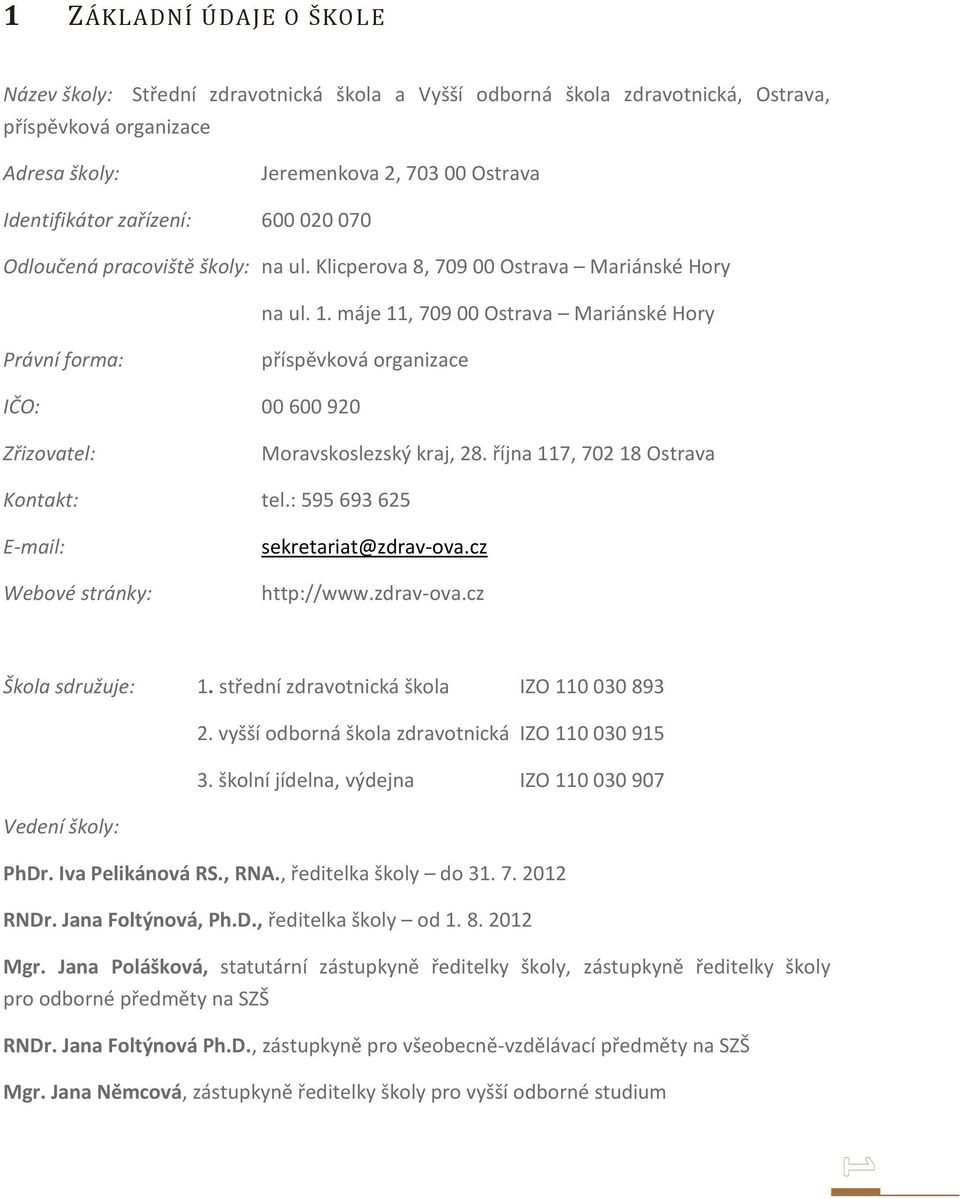 máje 11, 709 00 Ostrava Mariánské Hory Právní forma: příspěvková organizace IČO: 00 600 920 Zřizovatel: Moravskoslezský kraj, 28. října 117, 702 18 Ostrava Kontakt: tel.